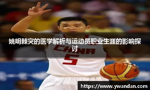 姚明棘突的医学解析与运动员职业生涯的影响探讨